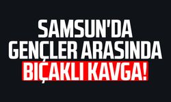 Samsun'da gençler arasında bıçaklı kavga! 1 yaralı