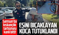 Samsun'da kıskançlık bahanesiyle eşini bıçaklayan koca tutuklandı!