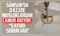 Samsun'da o ilçede musluklardan çamur akıyor: "9 aydır sorun var"