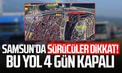 Samsun’da sürücüler dikkat! Bu yol 4 gün kapalı