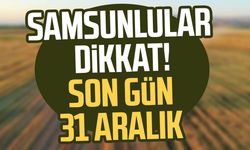 Samsunlular dikkat! Son gün 31 Aralık