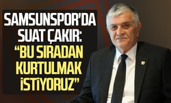 Samsunspor'da Suat Çakır: “Bu sıradan kurtulmak istiyoruz”