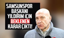 Samsunspor Başkanı Yüksel Yıldırım için beklenen karar çıktı