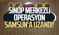 Sinop merkezli operasyon Samsun'a uzandı! 9 kişi yakalandı