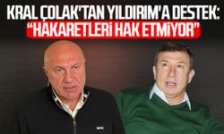 Kral Tanju Çolak'tan Yüksel Yıldırım'a destek: “Hakaretleri hak etmiyor”