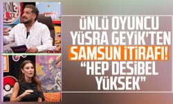 Ünlü oyuncu Yüsra Geyik'ten Samsun itirafı!