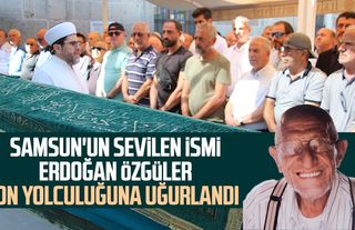 Samsun'un sevilen ismi Erdoğan Özgüler son yolculuğuna uğurlandı