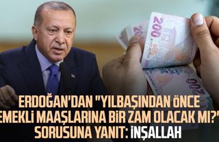 Cumhurbaşkanı Erdoğan'dan "Yılbaşından önce emekli maaşlarına bir zam olacak mı?" sorusuna yanıt: İnşallah