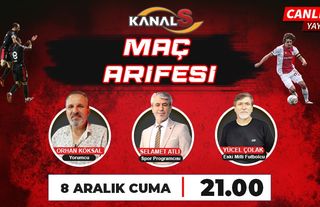 Maç Arifesi 8 Aralık Cuma günü Kanal S ekranlarında
