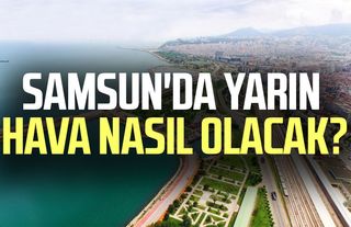 Samsun'da yarın hava nasıl olacak? 5 Mayıs Pazartesi