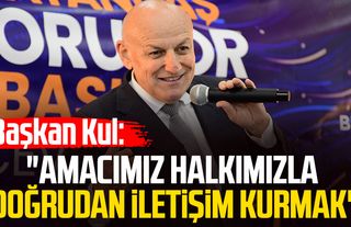 Başkan Şenol Kul: "Amacımız halkımızla doğrudan iletişim kurmak"