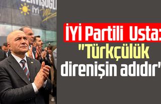 İYİ Partili Erhan Usta: "Türkçülük direnişin adıdır"