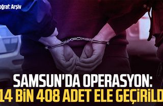 Samsun'da operasyon: 14 bin 408 adet ele geçirildi