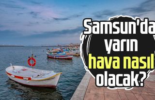 Samsun'da yarın hava nasıl olacak? 31 Mayıs Cumartesi