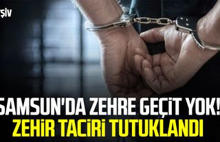 Samsun'da zehre geçit yok! Zehir taciri tutuklandı