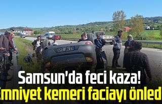 Samsun'da feci kaza! Emniyet kemeri faciayı önledi