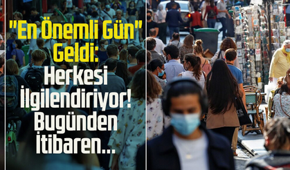'En Önemli Gün' Geldi: Herkesi İlgilendiriyor! Bugünden İtibaren... 