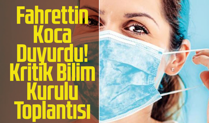 Fahrettin Koca Duyurdu! Kritik Bilim Kurulu Toplantısı Bugün Yapılıyor