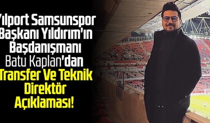 Yılport Samsunspor Başkanı Yüksel Yıldırım'ın Başdanışmanı Batu Kaplan'dan Transfer Ve Teknik Direktör Açıklaması!
