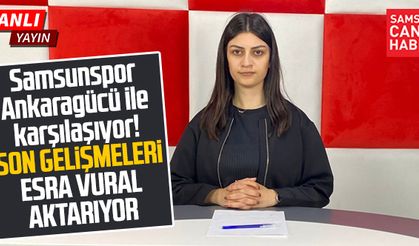 Esra Vural Ankaragücü-Yılport Samsunspor maçı öncesi son gelişmeleri aktardı