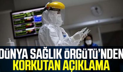 Dünya Sağlık Örgütü'nden korkutan açıklama
