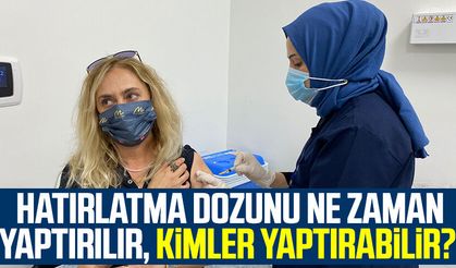 Hatırlatma dozunu ne zaman yaptırılır, kimler yaptırabilir? 