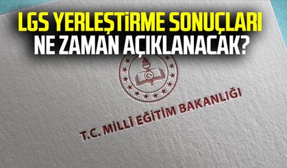 LGS yerleştirme sonuçları ne zaman açıklanacak?