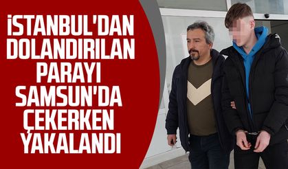İstanbul'dan dolandırılan parayı Samsun'da çekerken yakalandı