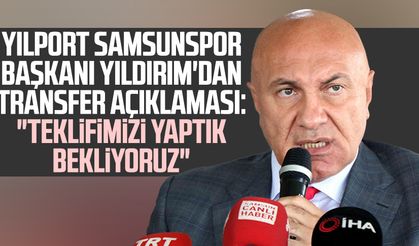 Yılport Samsunspor Başkanı Yüksel Yıldırım'dan transfer açıklaması: "Teklifimizi yaptık bekliyoruz"