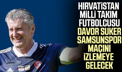 Hırvatistan Milli takım futbolcusu Davor Suker Samsunspor maçını izlemeye gelecek
