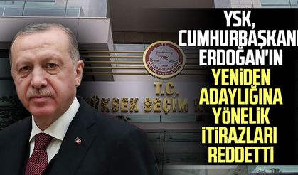 YSK, Cumhurbaşkanı Erdoğan'ın yeniden adaylığına yönelik itirazları reddetti