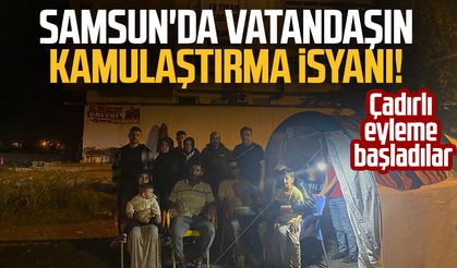 Samsun'da vatandaşın kamulaştırma isyanı! Çadırlı eyleme başladılar