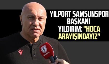 Yılport Samsunspor Başkanı Yüksel Yıldırım: "Hoca arayışındayız"