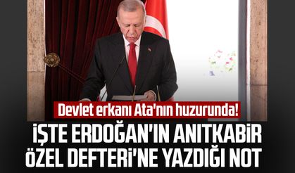 Devlet erkanı Ata'nın huzurunda! İşte Erdoğan'ın Anıtkabir Özel Defteri'ne yazdığı not