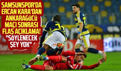 Samsunspor'da Ercan Kara'dan Ankaragücü maçı sonrası flaş açıklama! "Söylenecek şey yok"