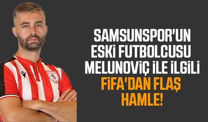 Samsunspor'un eski futbolcusu Melunoviç ile ilgili FİFA'dan flaş hamle!