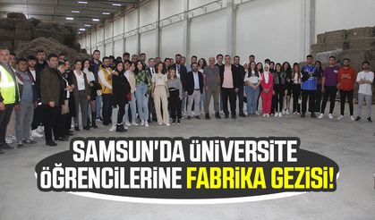 Samsun'da üniversite öğrencilerine fabrika gezisi