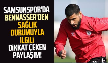 Samsunspor'da Bennasser'den sağlık durumuyla ilgili dikkat çeken paylaşım!