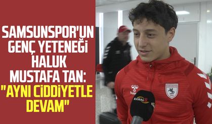 Samsunspor'un genç yeteneği Haluk Mustafa Tan : "Aynı ciddiyetle devam"