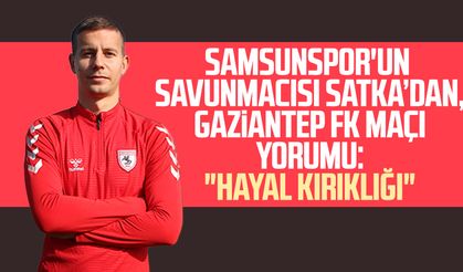 Samsunspor'un savunmacısı Satka, Gaziantep FK maçı yorumu: "Hayal kırıklığı"