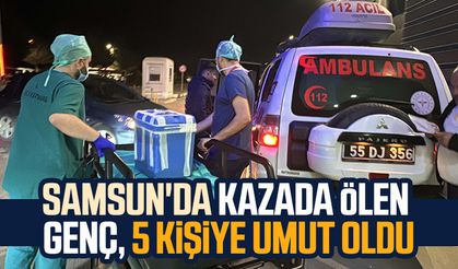 Samsun'da kazada ölen genç 5 kişiye umut oldu