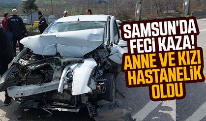 Samsun'da feci kaza! Anne ve kızı hastanelik oldu