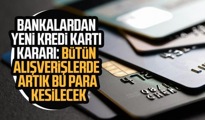 Bankalardan yeni kredi kartı kararı: Bütün alışverişlerde artık bu para kesilecek