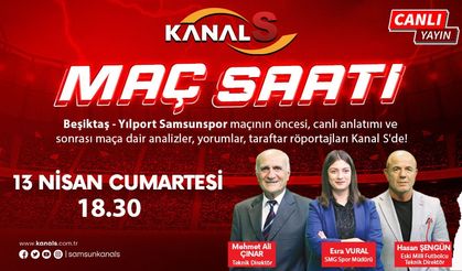 Beşiktaş - Samsunspor maç heyecanı Maç Saati ile Kanal S ekranlarında