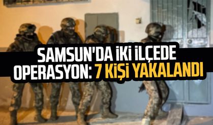 Samsun'da iki ilçede operasyon: 7 kişi yakalandı