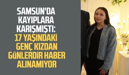 Samsun'da kayıplara karışmıştı: Esma Yığman'dan günlerdir haber alınamıyor