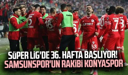 Süper Lig'de 36. hafta başlıyor! Samsunspor'un rakibi Konyaspor