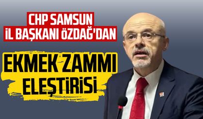 CHP Samsun İl Başkanı Mehmet Özdağ'dan ekmek zammı eleştirisi