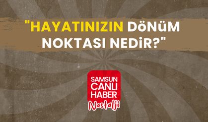 Samsun Canlı Haber arşiv! Samsunlulara sorduk: "Hayatınızın dönüm noktası nedir?"