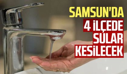Samsun’da 4 ilçede su kesintisi
